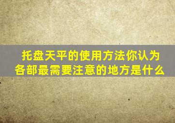 托盘天平的使用方法你认为各部最需要注意的地方是什么