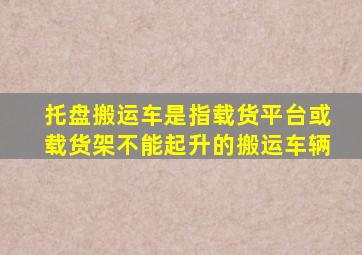 托盘搬运车是指载货平台或载货架不能起升的搬运车辆