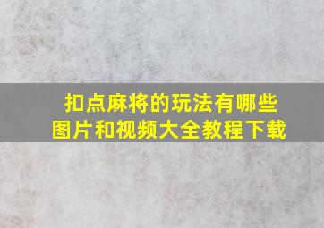 扣点麻将的玩法有哪些图片和视频大全教程下载