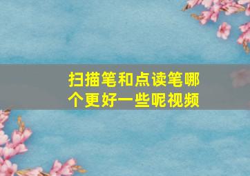 扫描笔和点读笔哪个更好一些呢视频