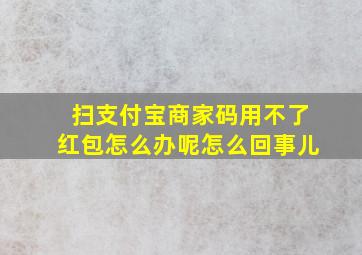 扫支付宝商家码用不了红包怎么办呢怎么回事儿