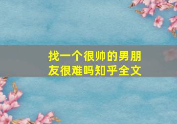 找一个很帅的男朋友很难吗知乎全文