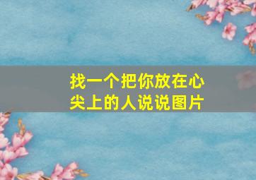 找一个把你放在心尖上的人说说图片