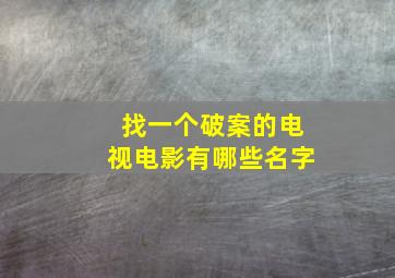 找一个破案的电视电影有哪些名字