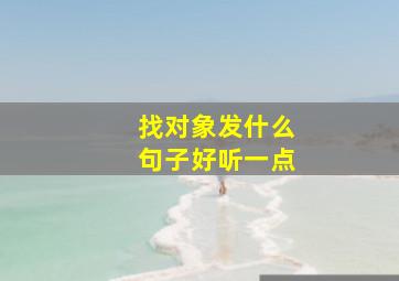 找对象发什么句子好听一点