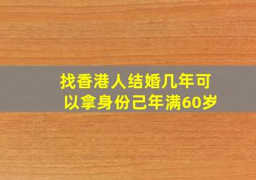 找香港人结婚几年可以拿身份己年满60岁