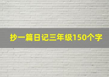 抄一篇日记三年级150个字