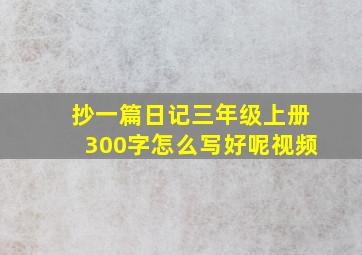 抄一篇日记三年级上册300字怎么写好呢视频