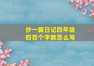 抄一篇日记四年级四百个字数怎么写