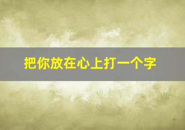 把你放在心上打一个字