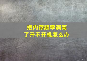 把内存频率调高了开不开机怎么办