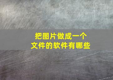 把图片做成一个文件的软件有哪些