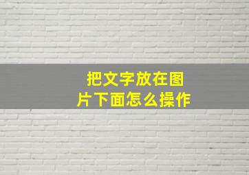 把文字放在图片下面怎么操作