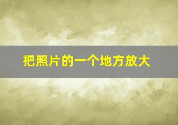 把照片的一个地方放大