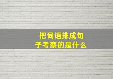 把词语排成句子考察的是什么