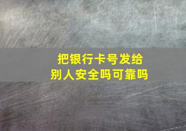 把银行卡号发给别人安全吗可靠吗