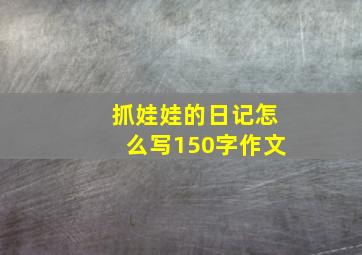 抓娃娃的日记怎么写150字作文