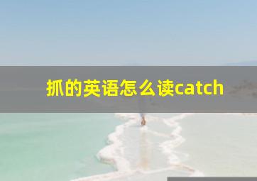 抓的英语怎么读catch