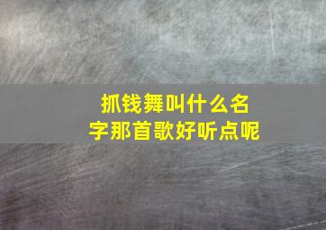 抓钱舞叫什么名字那首歌好听点呢