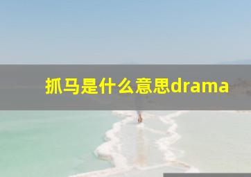 抓马是什么意思drama