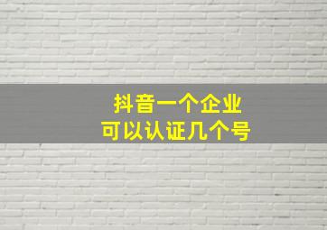 抖音一个企业可以认证几个号