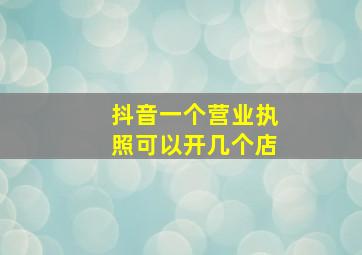 抖音一个营业执照可以开几个店