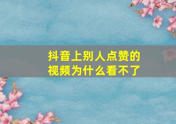 抖音上别人点赞的视频为什么看不了