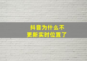 抖音为什么不更新实时位置了