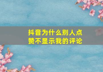 抖音为什么别人点赞不显示我的评论