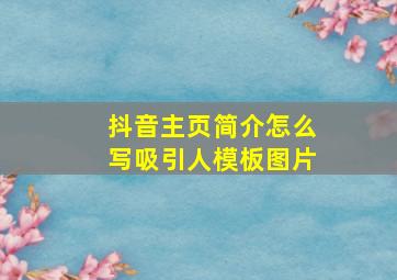 抖音主页简介怎么写吸引人模板图片