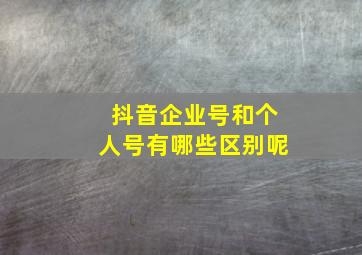 抖音企业号和个人号有哪些区别呢