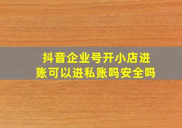 抖音企业号开小店进账可以进私账吗安全吗