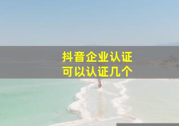 抖音企业认证可以认证几个