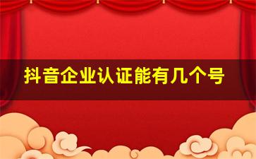 抖音企业认证能有几个号