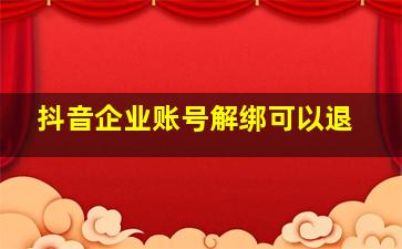 抖音企业账号解绑可以退