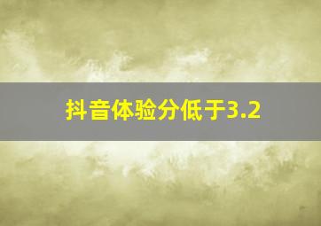 抖音体验分低于3.2