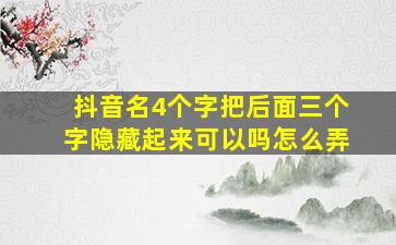 抖音名4个字把后面三个字隐藏起来可以吗怎么弄