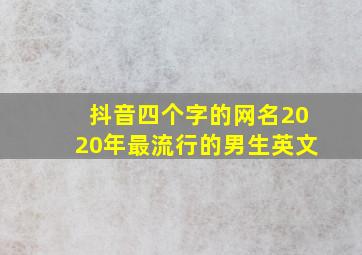 抖音四个字的网名2020年最流行的男生英文