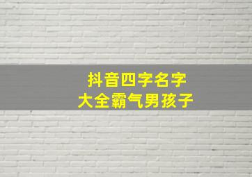 抖音四字名字大全霸气男孩子