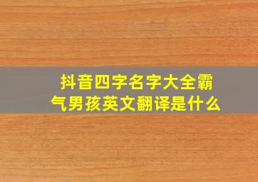 抖音四字名字大全霸气男孩英文翻译是什么