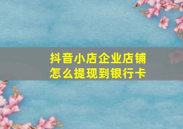 抖音小店企业店铺怎么提现到银行卡