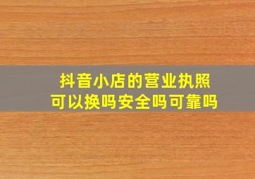 抖音小店的营业执照可以换吗安全吗可靠吗