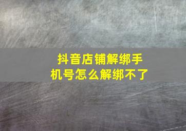 抖音店铺解绑手机号怎么解绑不了