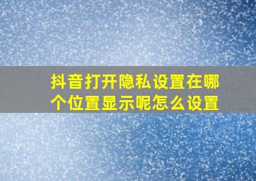 抖音打开隐私设置在哪个位置显示呢怎么设置