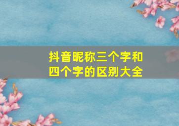 抖音昵称三个字和四个字的区别大全