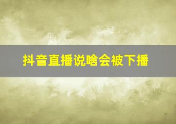 抖音直播说啥会被下播