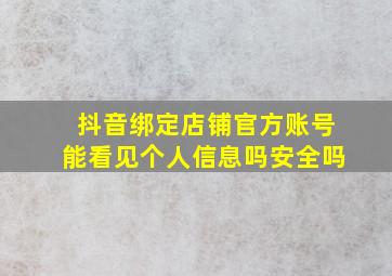 抖音绑定店铺官方账号能看见个人信息吗安全吗