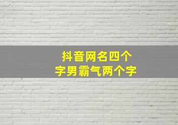 抖音网名四个字男霸气两个字