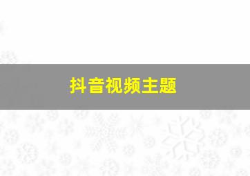 抖音视频主题