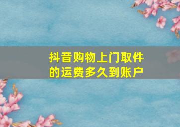 抖音购物上门取件的运费多久到账户